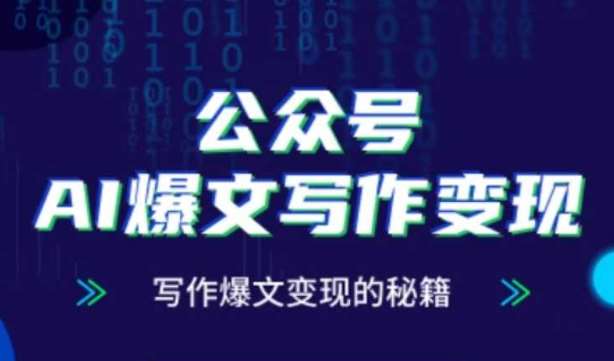 公众号AI爆文写作变现秘籍,零基础、指令、变现、涨粉必学的AI爆文写作课-齐力副业