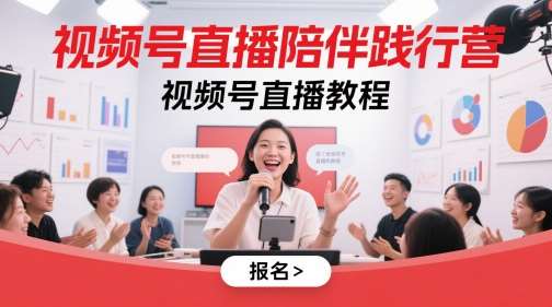 视频号直播陪伴践行营，视频号直播教程-齐力副业
