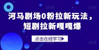 河马剧场0粉拉新玩法，短剧拉新嘎嘎爆-齐力副业