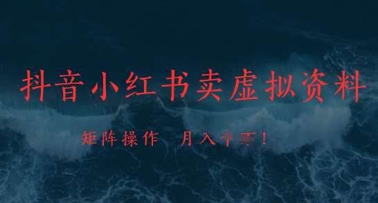 抖音小红书卖虚拟资料，市场需求一直存在，矩阵操作，月入1w+-齐力副业