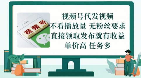 视频号代发视频，无需做视频，无需写文案，不看播放量，无粉丝要求，直接领取发布就有收益【揭秘】-齐力副业
