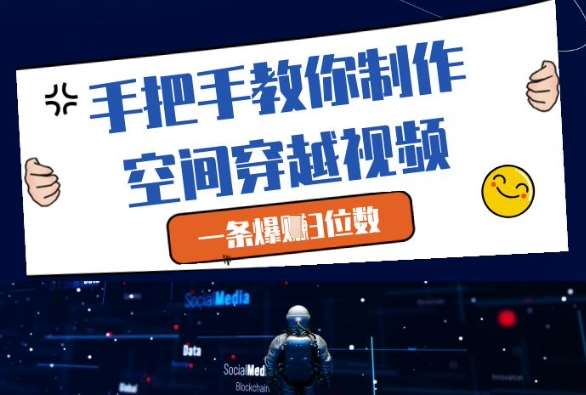 手把手教你制作空间穿越视频，一条爆挣3位数-齐力副业