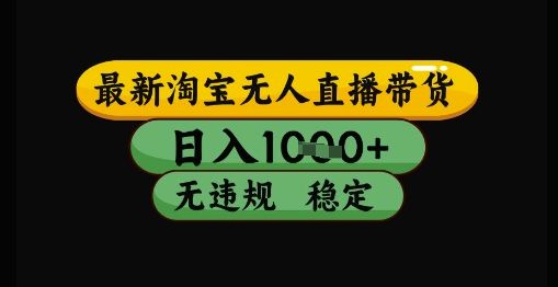 最新淘宝无人直播带货独家技术，日入1k+，无违规无封号，操作简单，长期稳定【揭秘】-齐力副业