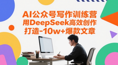 AI公众号写作训练营，用DeepSeek高效创作，打造10w+爆款文章-齐力副业