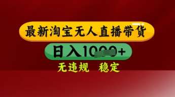 【最新】淘宝无人直播带货，独家技术，日入多张，无违规无封号，操作简单，长期稳定【揭秘】-齐力副业