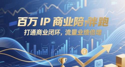 百万IP商业陪跑，打通商业闭环，流量业绩倍增-齐力副业