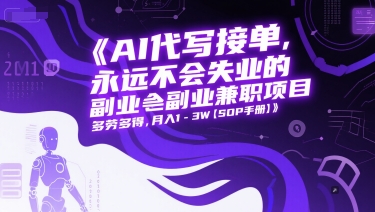 AI代写接单，永远不会失业的副业兼职项目，多劳多得，月入1-3W【SOP手册】-齐力副业