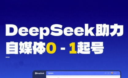 DeepSeek赋能自媒体0-1起号，从AI工具实操到变现-齐力副业