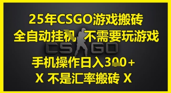 25年CSGO游戏搬砖，全自动运行，不需要玩游戏，手机操作日入3张(不是汇率搬砖)【揭秘】-齐力副业
