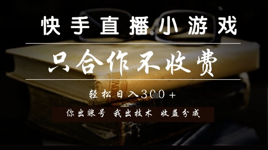 快手直播小游戏，只合作不收费，你出账号我出技术， 分润模式【揭秘】-齐力副业