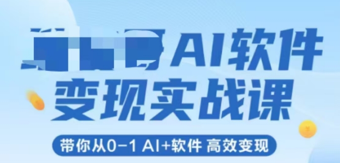 AI软件变现实战课，带你从0-1 Al+软件 高效变现-齐力副业