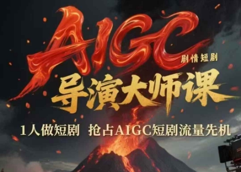 AIGC剧情短剧导演大师课，1人做短剧，抢占AIGC短剧流量先机-齐力副业