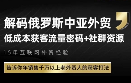 俄罗斯中亚外贸低成本获客流，告诉你年销售千万以上老外贸人的获客打法-齐力副业