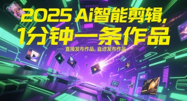 2025Ai智能剪辑，不需要剪辑，直接发布作品，自动剪辑，1分钟一条作品-齐力副业