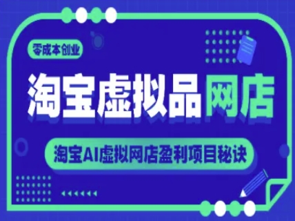 淘宝虚拟品网店，零成本创业，淘宝AI虚拟网店盈利项目秘诀-齐力副业