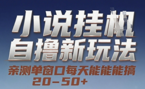 小说自撸新玩法 — 亲测单窗口每天能搞 20-50+，支持矩阵化批量操作【揭秘】-齐力副业