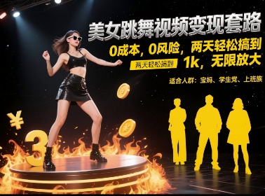 美女跳舞视频变现套路，0 成本 0 风险，两天轻松搞到 1k，无限放大【揭秘】-齐力副业