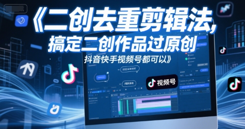 短视频二创去重剪辑法，搞定二创作品过原创，抖音快手视频号都可以-齐力副业