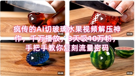 席卷全网!疯传的AI切玻璃水果视频解压神作,千万播放,3天吸10万粉,手把手教你复刻流量密码-齐力副业