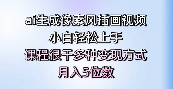 ai生成像素风插画视频，小白轻松上手，课程很干多种变现方式，月入5位数-齐力副业