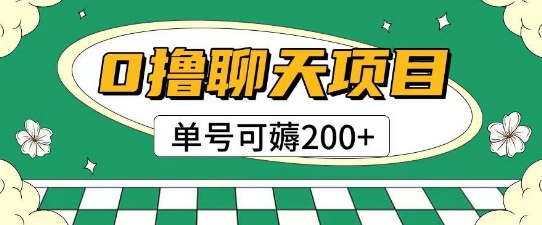 首发0撸聊天项目拆解无需实名认证单号可薅2张+-齐力副业