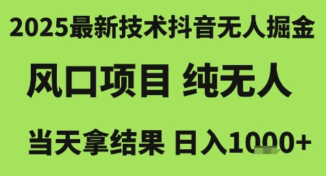 2025最新技术抖音无人掘金，风口项目，纯无人，当天拿结果日入1k+【揭秘】-齐力副业