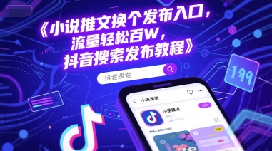 小说推文换个发布入口，流量轻松百W，抖音搜索发布教程-齐力副业