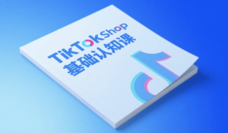 TikTok小店基础认知课，助力学员从 0 到 1 掌握 TikTok 电商运营全链路认知-齐力副业