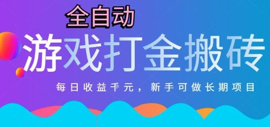 热门全自动打金游戏,日入1k,新手零基础长期可做稳定项目,可多开批量矩阵【揭秘】-齐力副业
