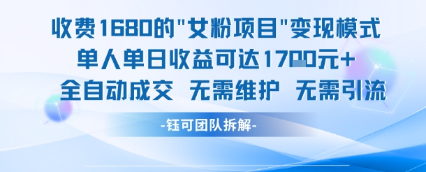外面收费1680的女粉项目变现，单人单日收益可达1.7k，全自动成交无需维护-齐力副业