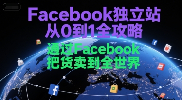 Facebook独立站从0到1全攻略，通过FacebboK把货卖到全世界-齐力副业