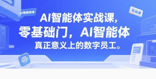AI智能体实战课，零基础入门，AI智能体真正意义上的数字员工-齐力副业