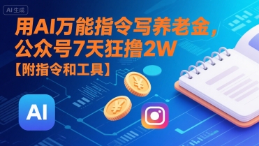 用AI万能指令写养老金，公众号7天狂撸2W【附指令和工具】-齐力副业