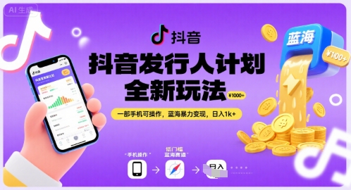 抖音发行人计划全新玩法，一部手机可操作，蓝海暴力变现，日入1k+【揭秘】-齐力副业