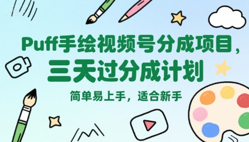 Puff手绘视频号分成项目，三天过分成计划，简单易上手，适合新手-齐力副业