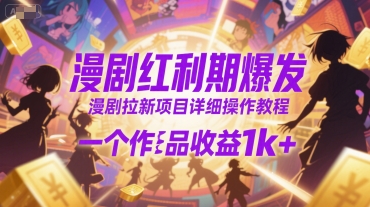 漫剧红利期爆发，漫剧拉新项目详细操作教程，一个作品收益1k+-齐力副业