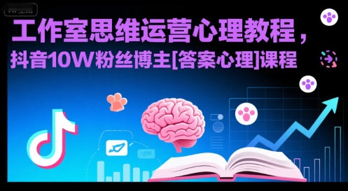 工作室思维运营心理教程，抖音10W粉丝博主[答案心理]课程-齐力副业