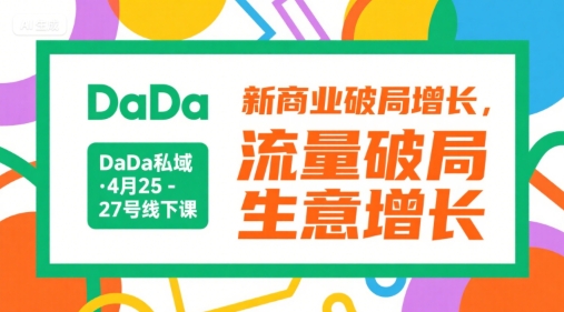 DaDa私域·4月25-27号线下课,新商业破局增长,流量破局,生意增长-齐力副业