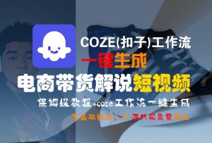 COZE(扣子)工作流一键生成电商带货解说短视频，保姆级教程，0基础快手入门-齐力副业