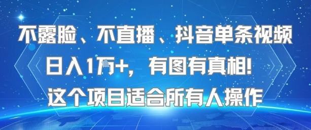 不露脸、不直播、抖音单条视频日入1W+，有图有真相！这个项目适合所有人操作-齐力副业