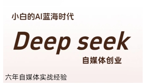 普通人利用Deepseek自媒体创业，零基础友好，小白的AI蓝海时代-齐力副业