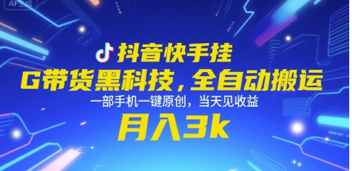 抖音快手挂G带货黑科技，全自动搬运，一部手机一键原创，当天见收益，月入3k+【揭秘】-齐力副业