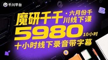 魔研千千·六月份千川线下课5980，十小时线下录音带字幕-齐力副业