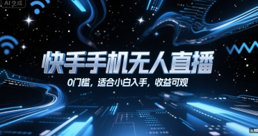 快手手机无人直播，0门槛，适合小白入手，收益可观-齐力副业