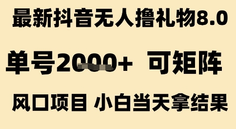 最新抖音无人撸礼物8.0,单号2k+,可矩阵风口项目,小白当天拿结果【揭秘】插图 最新抖音无人撸礼物8.0,单号2k+,可矩阵风口项目,小白当天拿结果【揭秘】插图