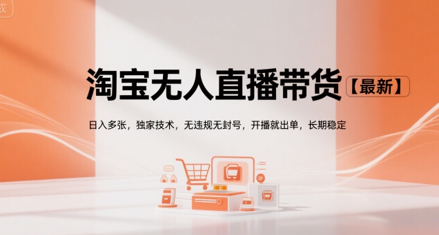 淘宝无人直播带货【最新】，日入多张，独家技术，无违规无封号，开播就出单，长期稳定【揭秘】-齐力副业