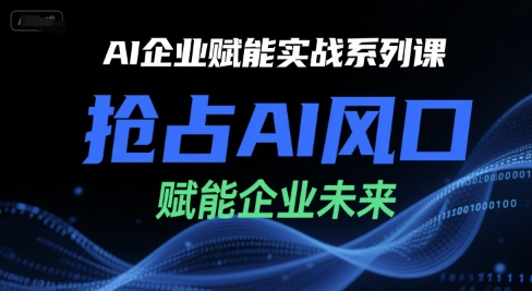 AI企业赋能实战系列课，抢占AI风口，赋能企业未来-齐力副业