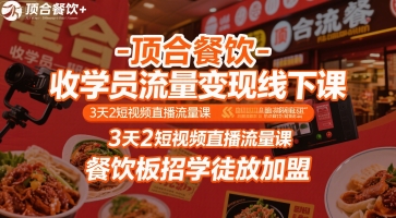 顶合餐饮-收学员流量变现线下课，3天2短视频直播流量课，餐饮板招学徒放加盟-齐力副业