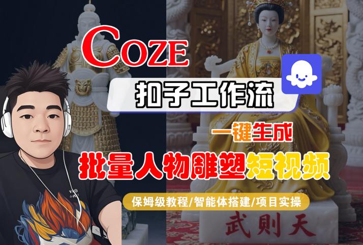Coze扣子工作流一键生成批量人物雕塑短视频,保姆级教程-智能体搭建-项目实操-齐力副业