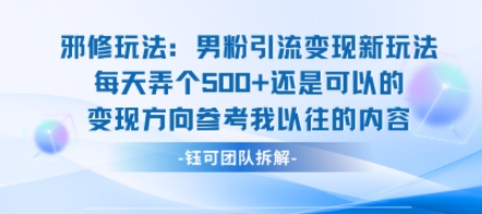 邪修玩法：男粉引流变现新玩法每天弄个5张还是可以的变现方向参考我以往的内容-齐力副业